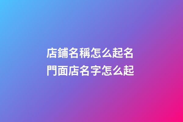 店鋪名稱怎么起名 門面店名字怎么起